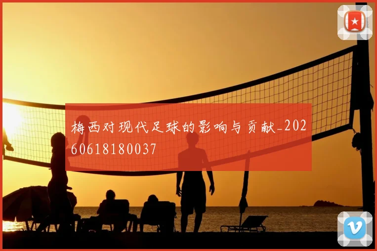 梅西对现代足球的影响与贡献_20260618180037