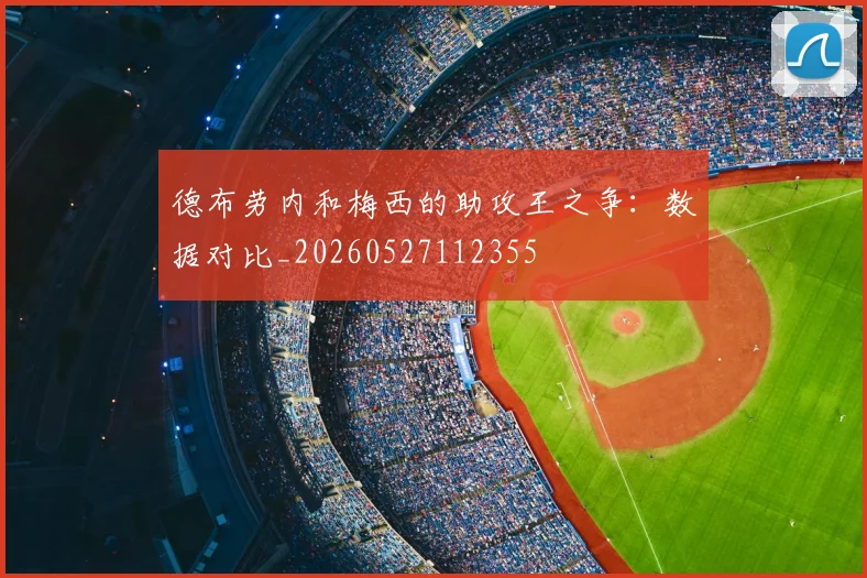德布劳内和梅西的助攻王之争:数据对比_20260527112355