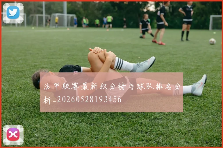 法甲联赛最新积分榜与球队排名分析_20260528193456