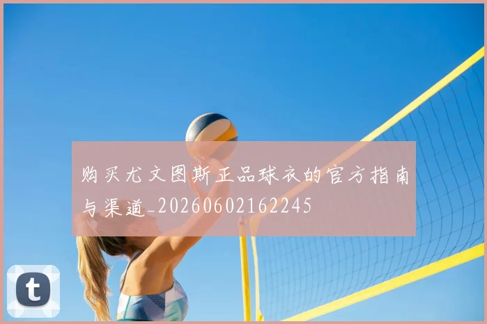 购买尤文图斯正品球衣的官方指南与渠道_20260602162245