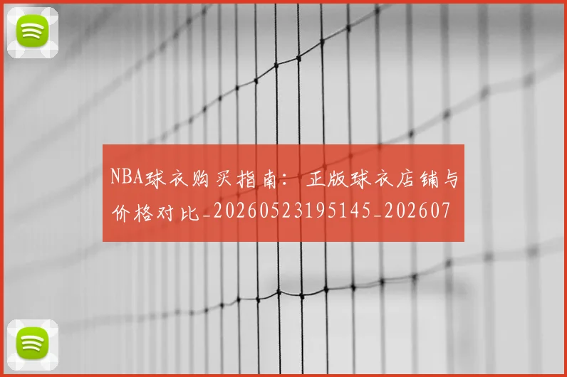 NBA球衣购买指南:正版球衣店铺与价格对比_20260523195145_20260702195251