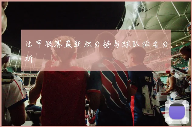 法甲联赛最新积分榜与球队排名分析