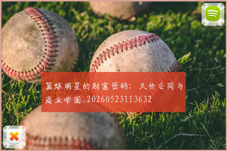篮球明星的财富密码:天价合同与商业帝国_20260523113632