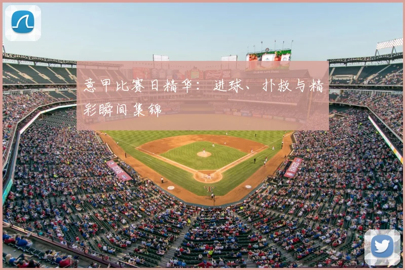意甲比赛日精华:进球、扑救与精彩瞬间集锦
