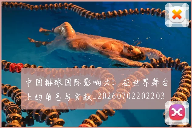中国排球国际影响力:在世界舞台上的角色与贡献_20260702202203
