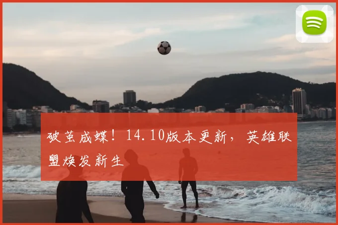 破茧成蝶！14.10版本更新，英雄联盟焕发新生