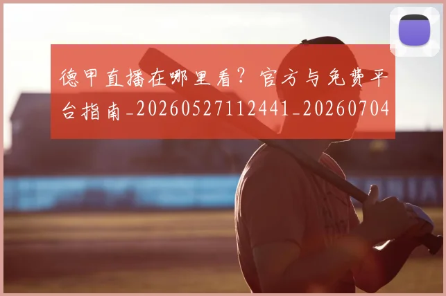 德甲直播在哪里看？官方与免费平台指南_20260527112441_20260704173441