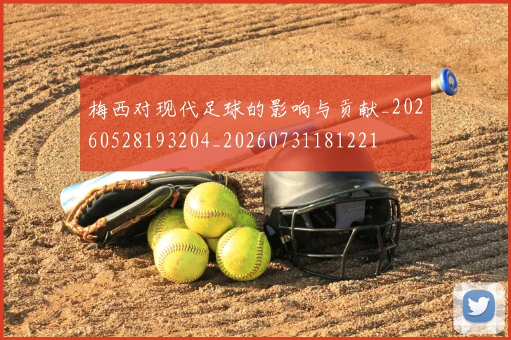 梅西对现代足球的影响与贡献_20260528193204_20260731181221