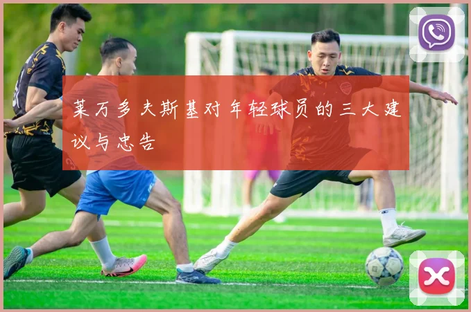 莱万多夫斯基对年轻球员的三大建议与忠告